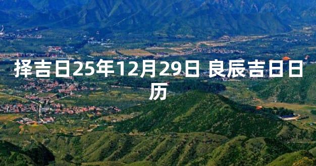 择吉日25年12月29日 良辰吉日日历